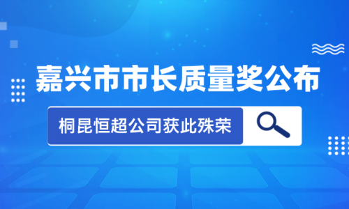 喜讯！2023年度嘉兴市市长质量奖花落HJC黄金城集团恒超公司！